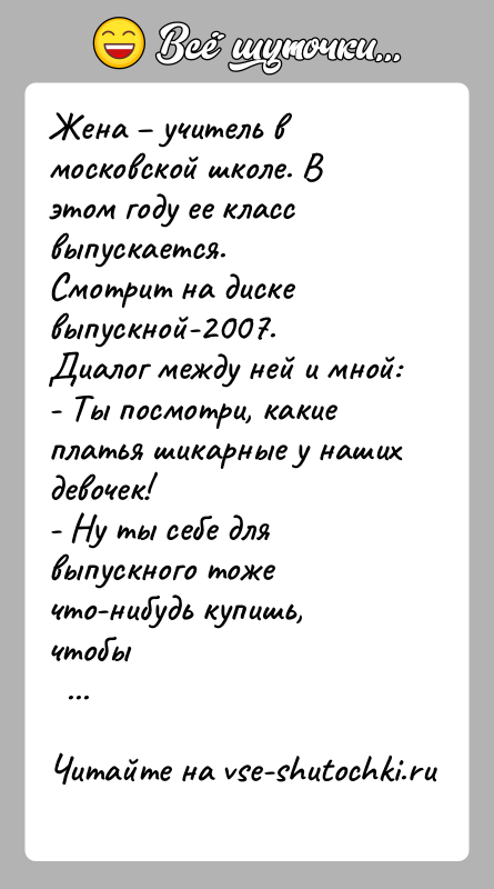 История: Жена учитель в московской школе. В этом году ее класс выпускается.Смотрит на диске выпускной-2007.Диалог между ней и мной:- Ты
