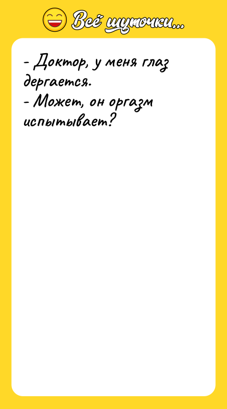 - Доктор, у меня глаз дергается. - Может, он оргазм