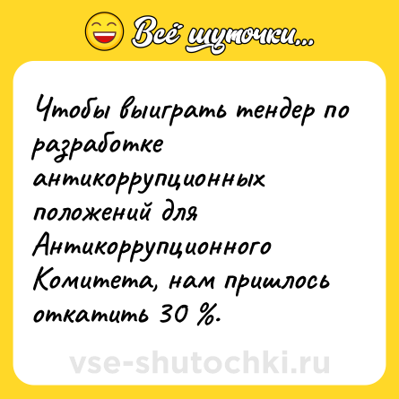 Шутка: Чтобы выиграть тендер по разработке антикоррупционных положений для Антикоррупционного Комитета, нам пришлось откатить 30 %.
