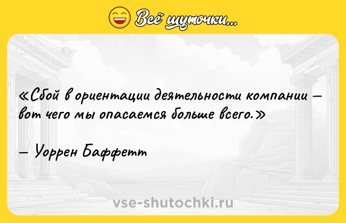 Цитата: Сбой в ориентации деятельности компании вот чего мы опасаемся больше всего.Уоррен Баффетт