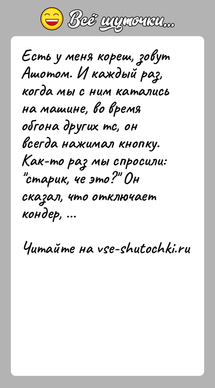 История: Есть у меня кореш, зовут Ашотом. И каждый раз, когда мы с ним катались на машине, во время обгона других