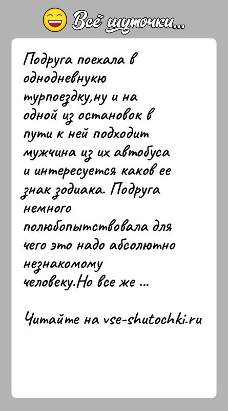 История: Подруга поехала в однодневнукю турпоездку,ну и на одной из остановок в пути к ней подходит мужчина из их автобуса и