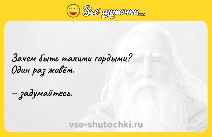 Цитата: Зачем быть такими гордыми? Один раз живём. задумайтесь.