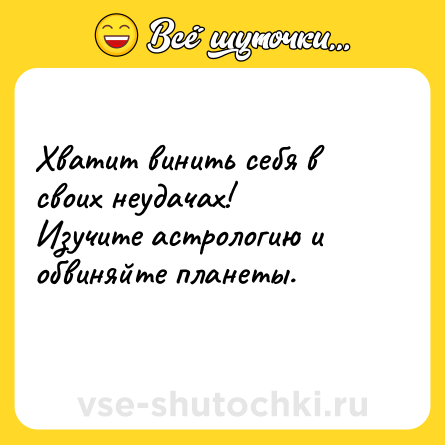Шутка: Хватит винить себя в своих неудачах!<br>Изучите астрологию и обвиняйте планеты.<br>