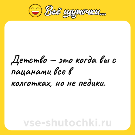 Шутка: Детство — это когда вы с пацанами все в колготках, но не педики.