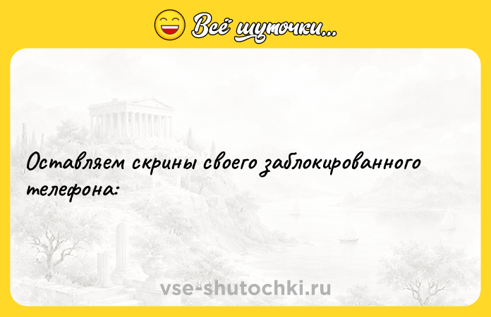Цитата: Оставляем скрины своего заблокированного телефона: