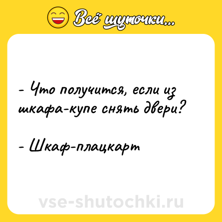 Шутка: - Что получится, если из шкафа-купе снять двери?<br><br>- Шкаф-плацкарт