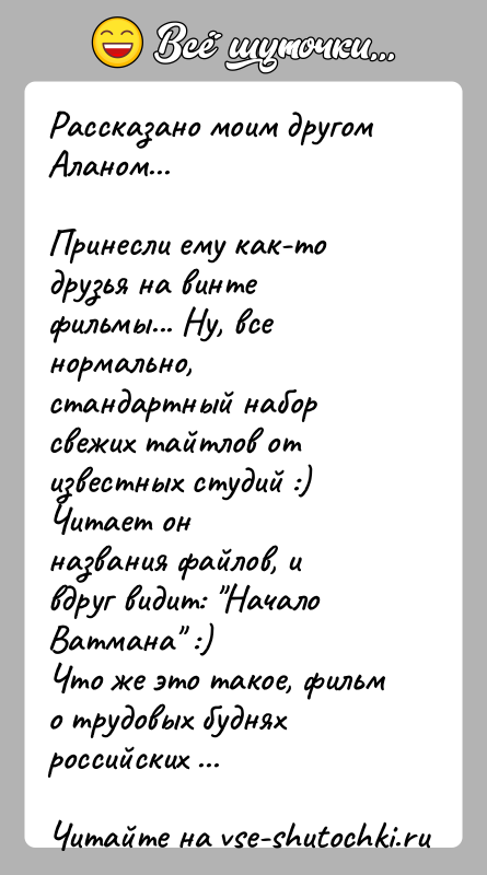 История: Рассказано моим другом Аланом...Принесли ему как-то друзья на винте фильмы... Ну, все нормально,стандартный набор свежих тайтлов от известных студий :)
