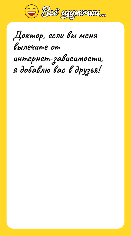 Доктор, если вы меня вылечите от интернет-зависимости, я добавлю вас