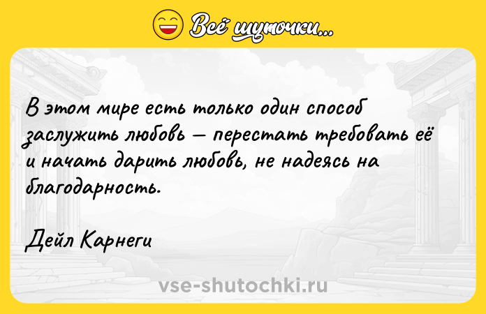Цитата: В этом мире есть только один способ заслужить любовь перестать требовать её и начать дарить любовь, не надеясь на благодарность.Дейл Карнеги