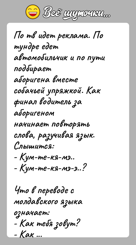 История: По тв идет реклама. По тундре едет автомобильчик и по пути подбираетаборигена вместе собачьей упряжкой. Как финал водитель за аборигеномначинает