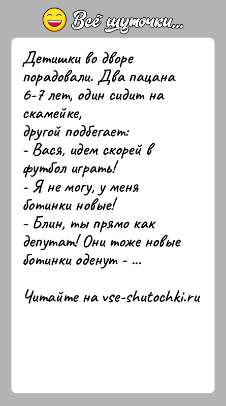 История: Детишки во дворе порадовали. Два пацана 6-7 лет, один сидит на скамейке,другой подбегает:- Вася, идем скорей в футбол играть!- Я