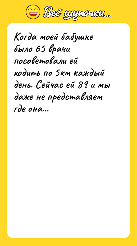 Когда моей бабушке было 65 врачи посоветовали ей ходить по