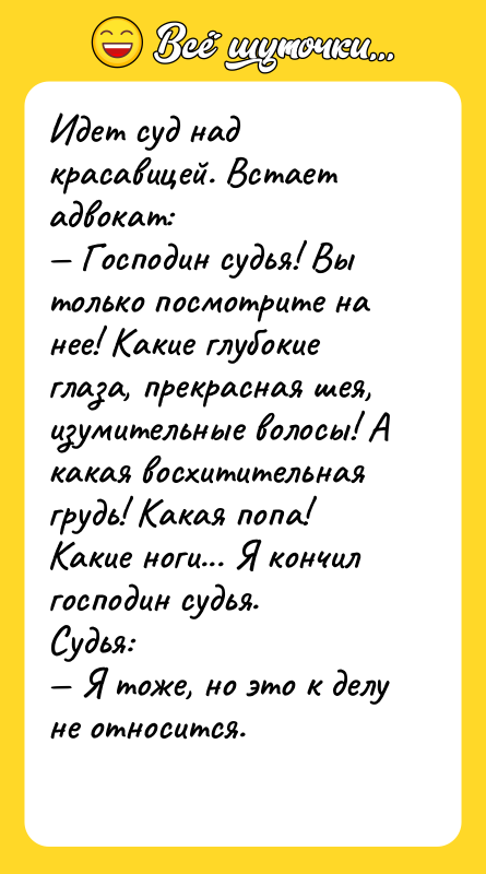 Идет суд над красавицей. Встает адвокат: — Господин судья! Вы