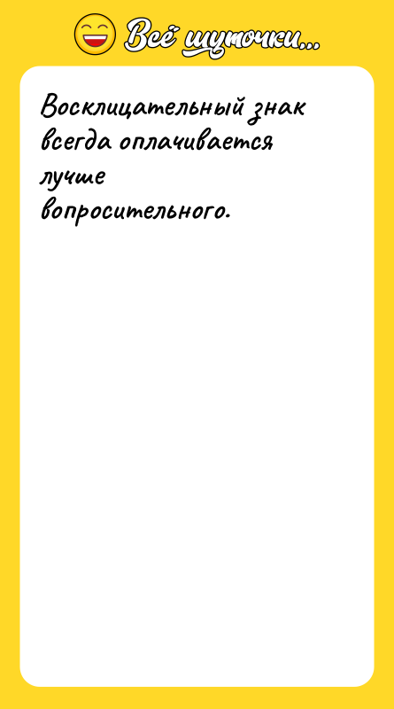 Восклицательный знак всегда оплачивается лучше вопросительного.