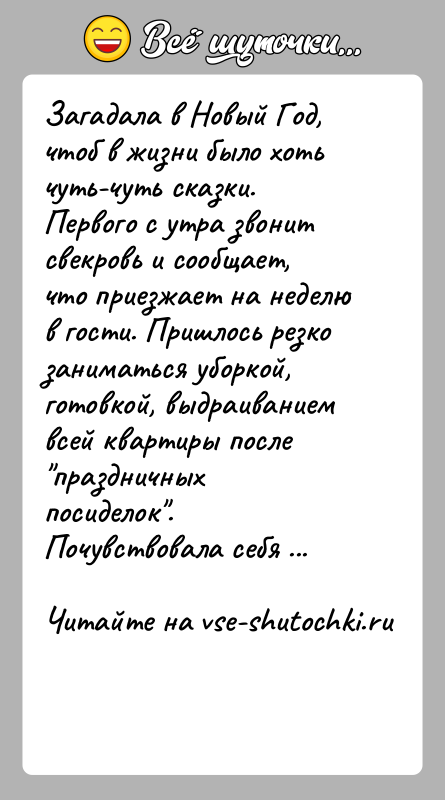 История: Загадала в Новый Год, чтоб в жизни было хоть чуть-чуть сказки. Первого с утра звонит свекровь и сообщает, что приезжает