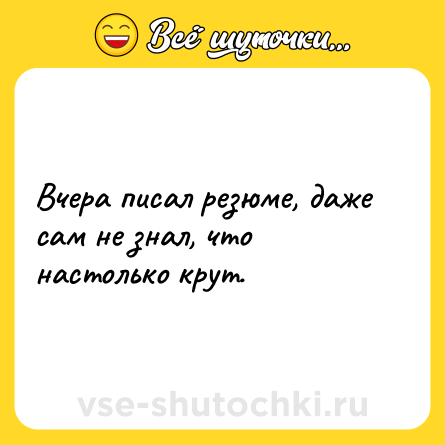 Шутка: Вчера писал резюме, даже сам не знал, что настолько крут.
