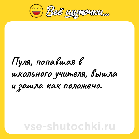 Шутка: Пуля, попавшая в школьного учителя, вышла и зашла как положено.