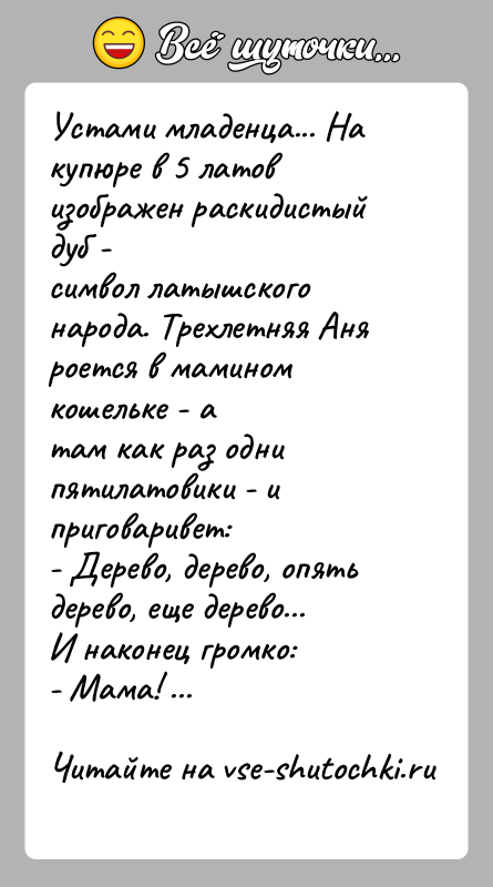 История: Устами младенца... На купюре в 5 латов изображен раскидистый дуб -символ латышского народа. Трехлетняя Аня роется в мамином кошельке -