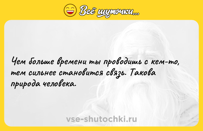 Цитата: Чем больше времени ты проводишь с кем-то, тем сильнее становится связь. Такова природа человека.