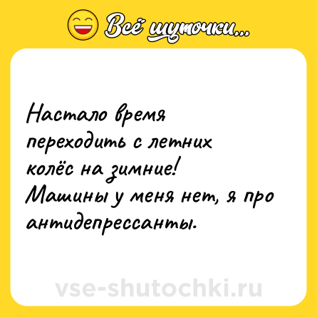 Шутка: Настало время переходить с летних колёс на зимние!<br>Машины у меня нет, я про антидепрессанты.