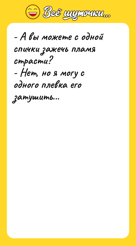 - А вы можете с одной спички зажечь пламя страсти?
