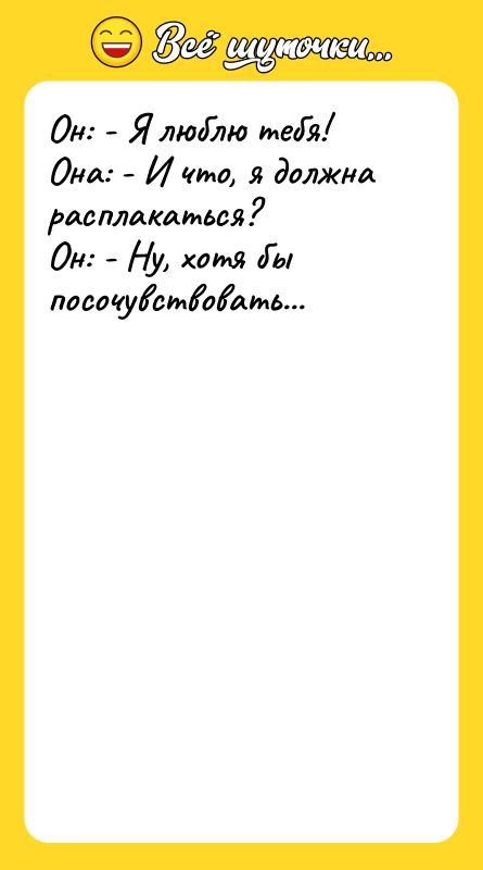 Он: - Я люблю тебя! Она: - И что,