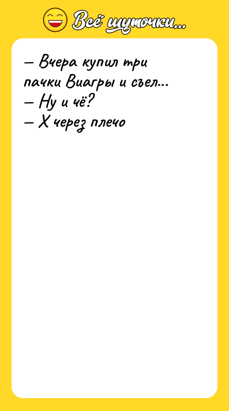 — Вчера купил три пачки Виагры и съел... — Ну