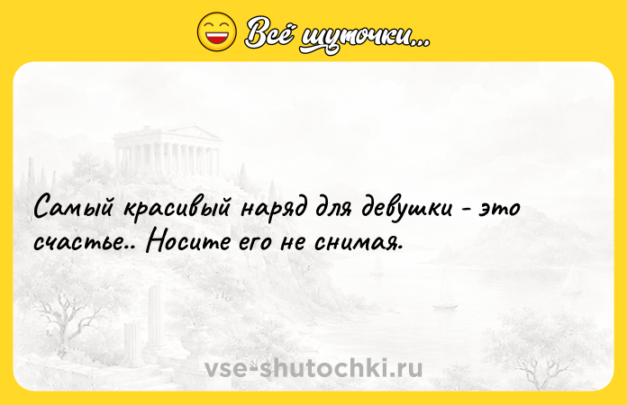 Цитата: Самый красивый наряд для девушки - это счастье.. Носите его не снимая.