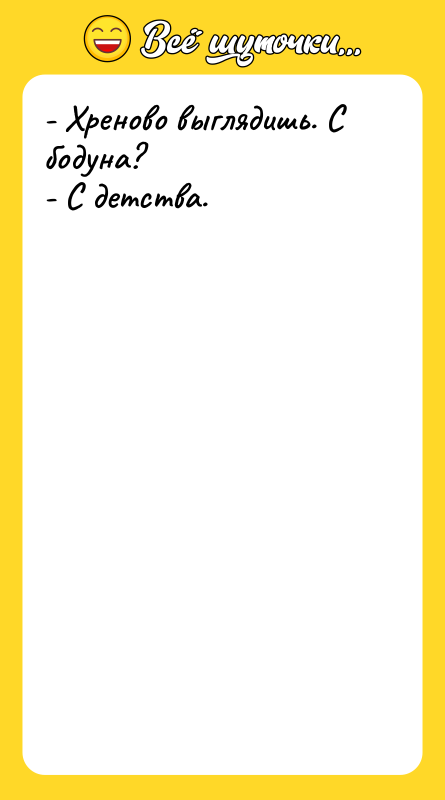 - Хреново выглядишь. С бодуна?  - С детства.