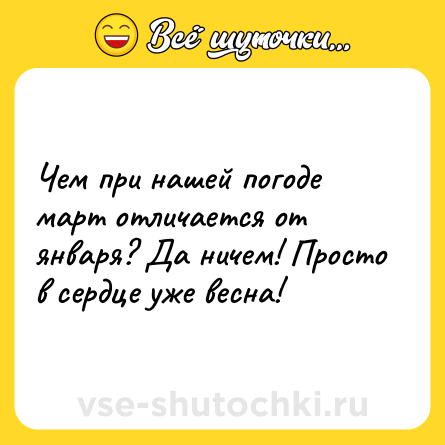 Шутка: Чем при нашей погоде март отличается от января? Да ничем! Просто в сердце уже весна!