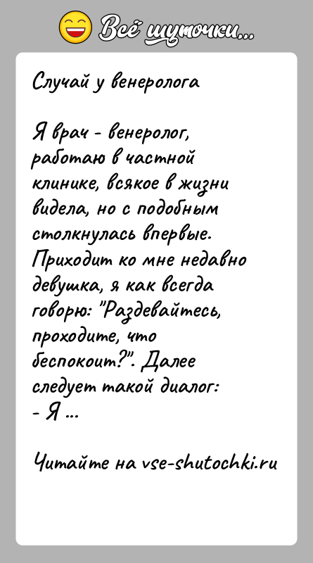 История: Случай у венерологаЯ врач - венеролог, работаю в частной клинике, всякое в жизни видела, но с подобным столкнулась впервые. Приходит