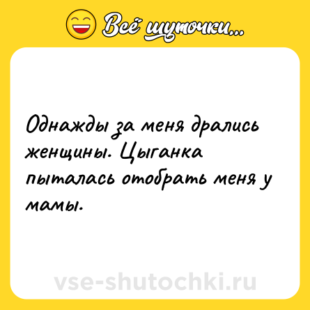 Шутка: Однажды за меня дрались женщины. Цыганка пыталась отобрать меня у мамы.