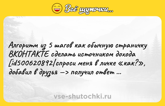 Цитата: Алгоритм из 5 шагов как обычную страничку ВКОНТАКТЕ сделать источником дохода id500620892 спроси меня в личке как? , добавил в друзья получил ответ быстрее
