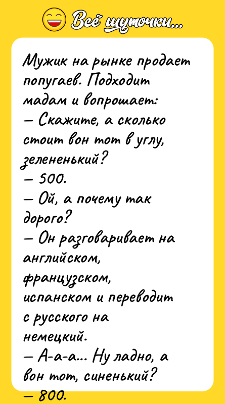 Мужик на рынке продает попугаев. Подходит мадам и вопрошает: —