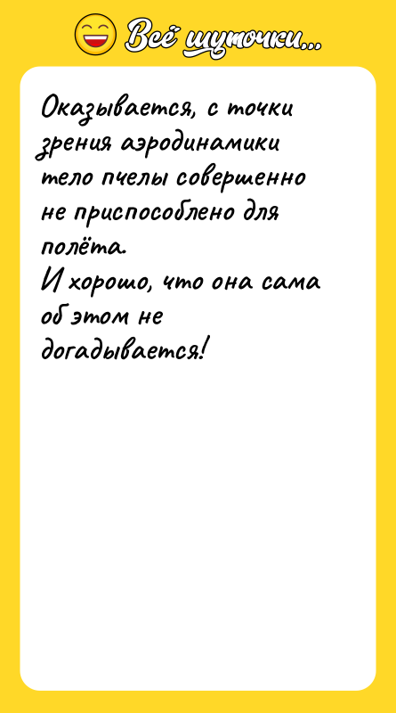 Шутка: Оказывается, с точки зрения аэродинамики тело пчелы совершенно не приспособлено для полёта.И хорошо, что она сама об этом не догадывается!