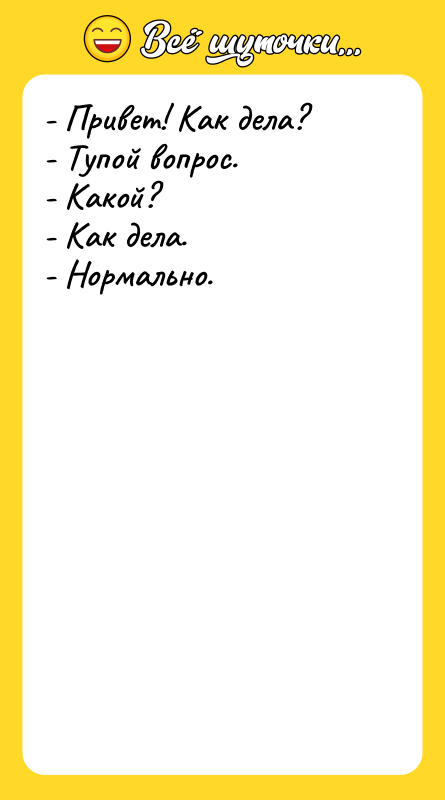 - Привет! Как дела?  - Тупой вопрос.  -