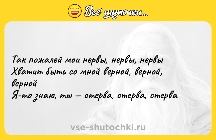 Цитата: Так пожалей мои нервы, нервы, нервы Хватит быть со мной верной, верной, верной Я-то знаю, ты стерва, стерва, стерва