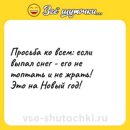 Шутка: Просьба ко всем: если выпал снег - его не топтать и не жрать!<br>Это на Новый год!