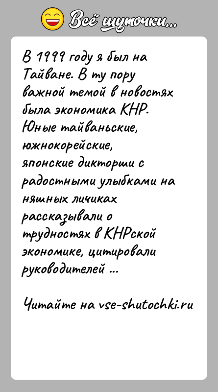 История: В 1999 году я был на Тайване. В ту пору важной темой в новостях была экономика КНР. Юные тайваньские,