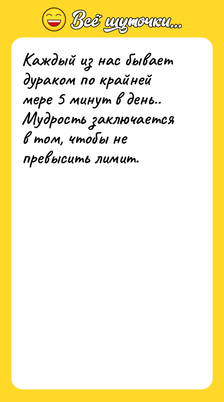 Каждый из нас бывает дураком по крайней мере 5 минут