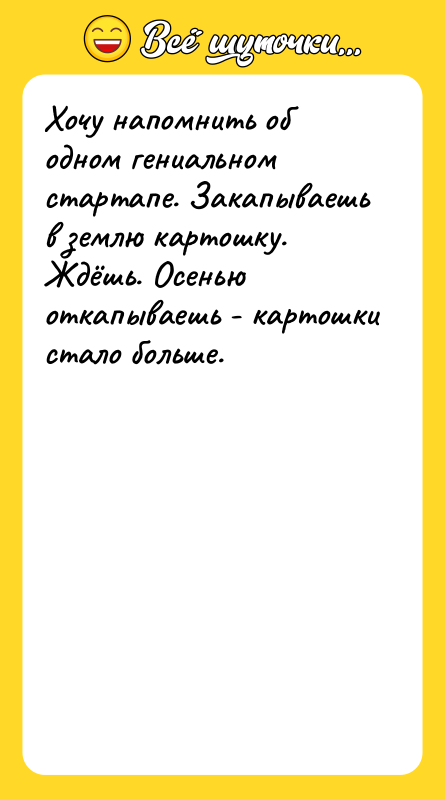 Хочу напомнить об одном гениальном стартапе. Закапываешь в землю картошку.