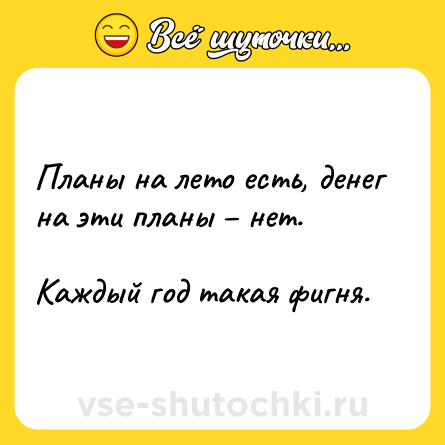 Шутка: Планы на лето есть, денег на эти планы – нет. <br><br>Каждый год такая фигня.