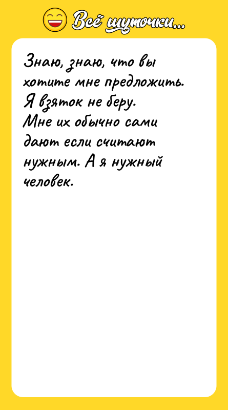 Знаю, знаю, что вы хотите мне предложить. Я взяток не