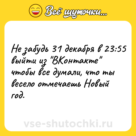 Шутка: Не забудь 31 декабря в 23:55 выйти из 