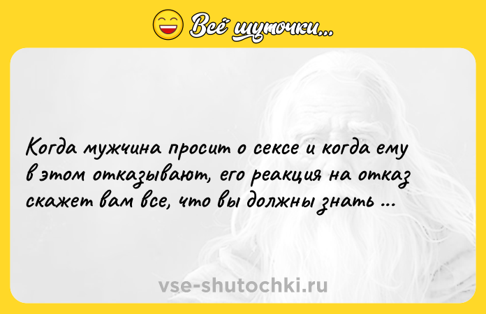 Цитата: Когда мужчина просит о сексе и когда ему в этом отказывают, его реакция на отказ скажет вам все, что вы должны знать о нем.Стив Харви