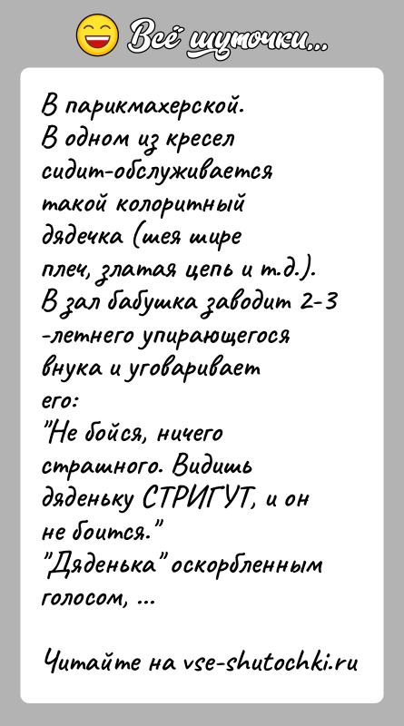 История: В парикмахерской.В одном из кресел сидит-обслуживается такой колоритный дядечка (шея ширеплеч, златая цепь и т.д.).В зал бабушка заводит 2-3 -летнего