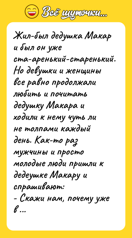 Жил-был дедушка Макар и был он уже ста-аренький-старенький. Но девушки