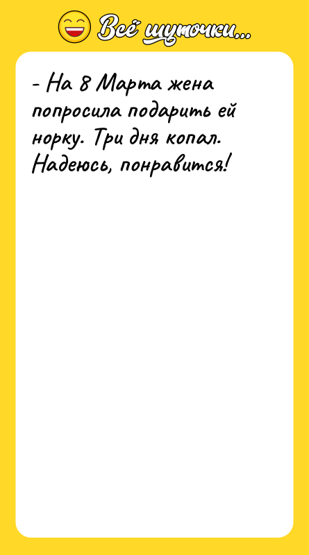 - На 8 Марта жена попросила подарить ей норку. Три