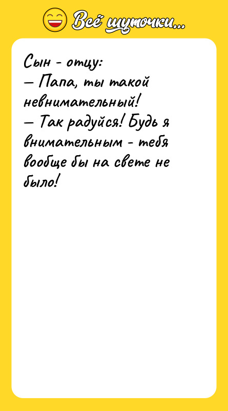 Сын - отцу: Папа, ты такой невнимательный! Так